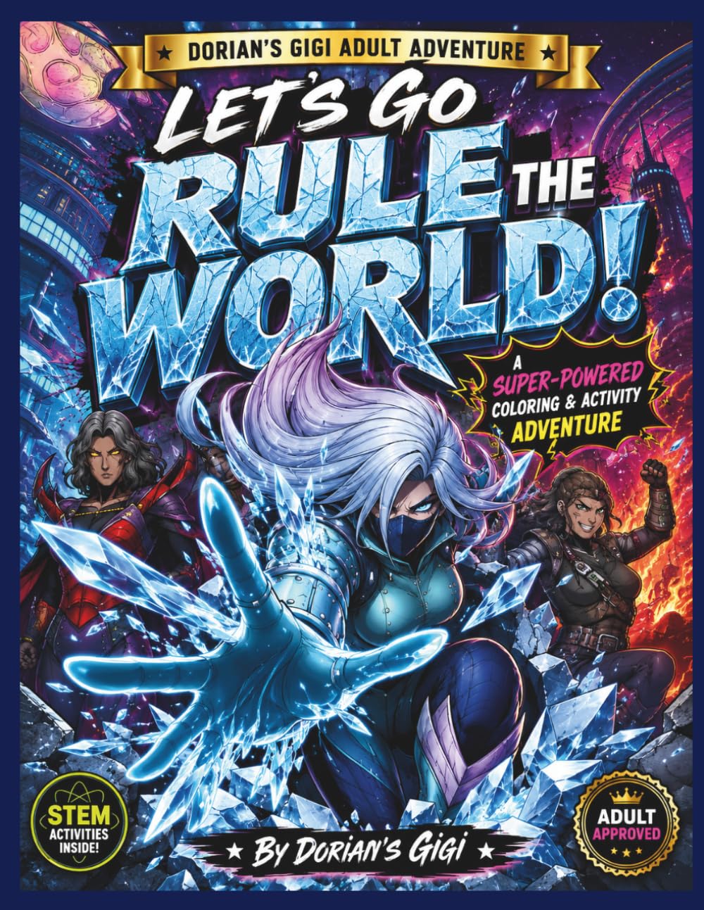 LET'S GO RULE THE WORLD!: A SUPER-POWERED COLORING & ACTIVITY ADVENTURE (DORIAN'S GIGI ADULT ADVENTURES)