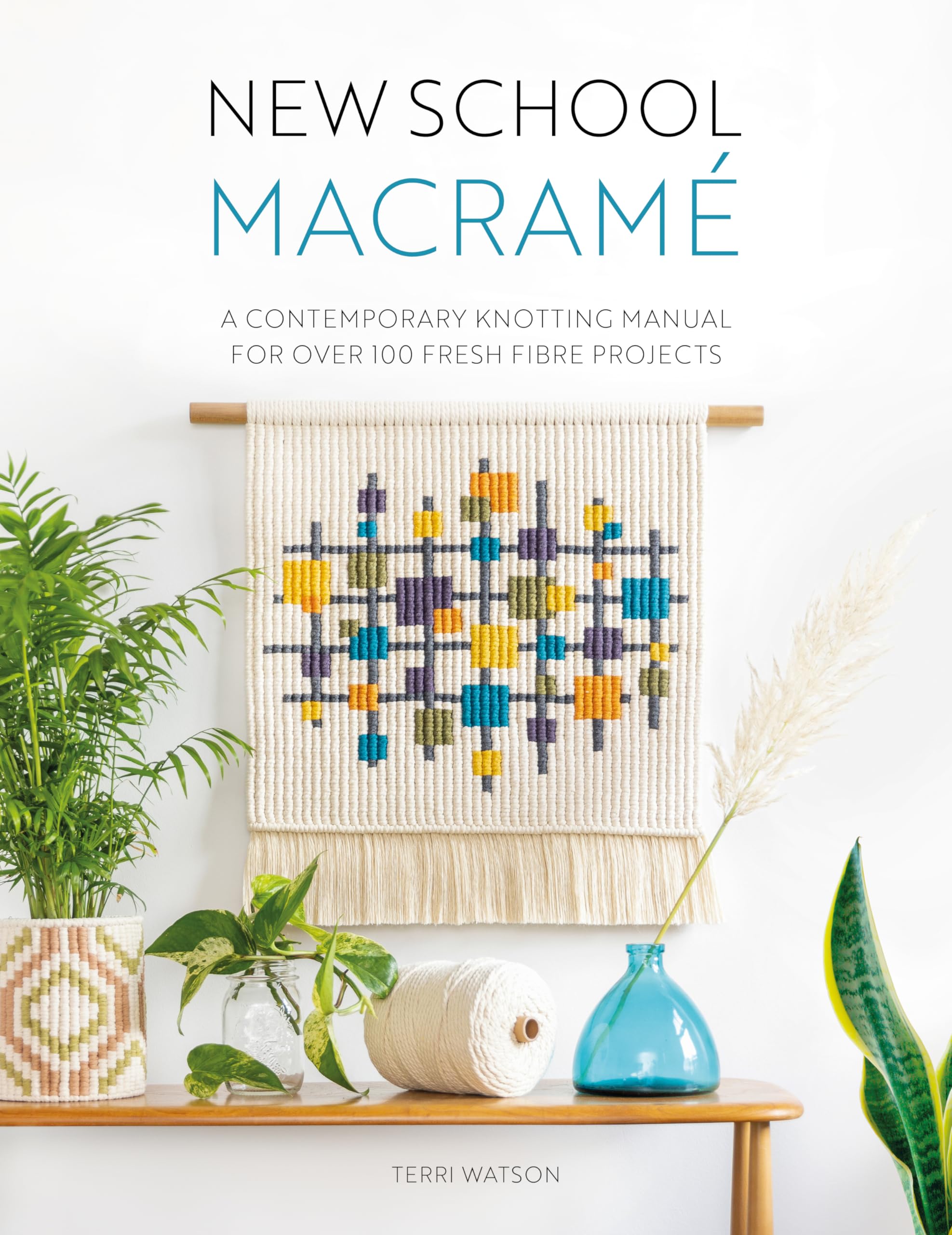 New School Macramé: A contemporary knotting manual for over 100 fresh fibre projects