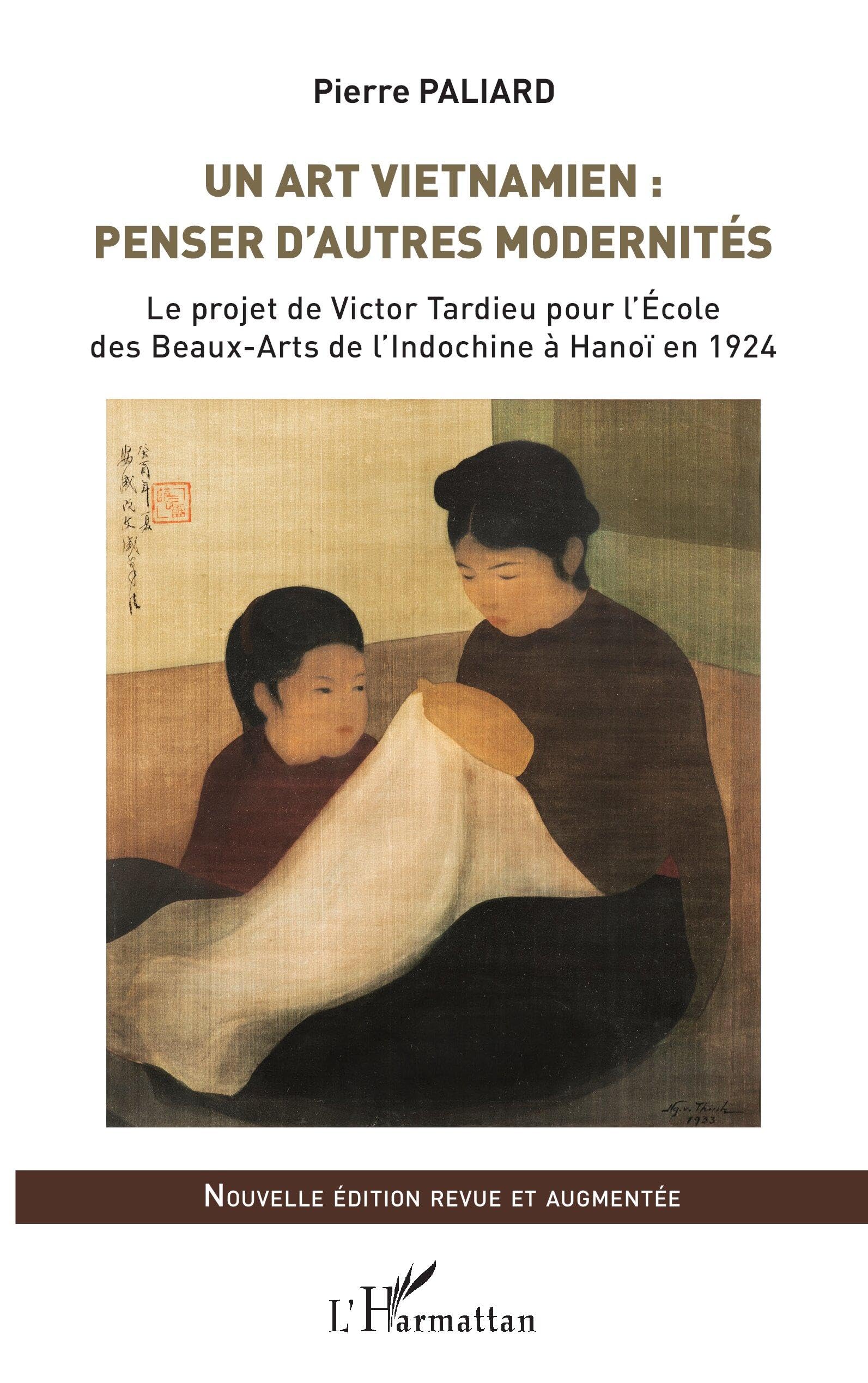 Un art vietnamien : penser d'autres modernités: Le projet de Victor Tardieu pour l'École des Beaux-Arts de l'Indochine à Hanoï en 1924 Nouvelle édition revue et augmentée