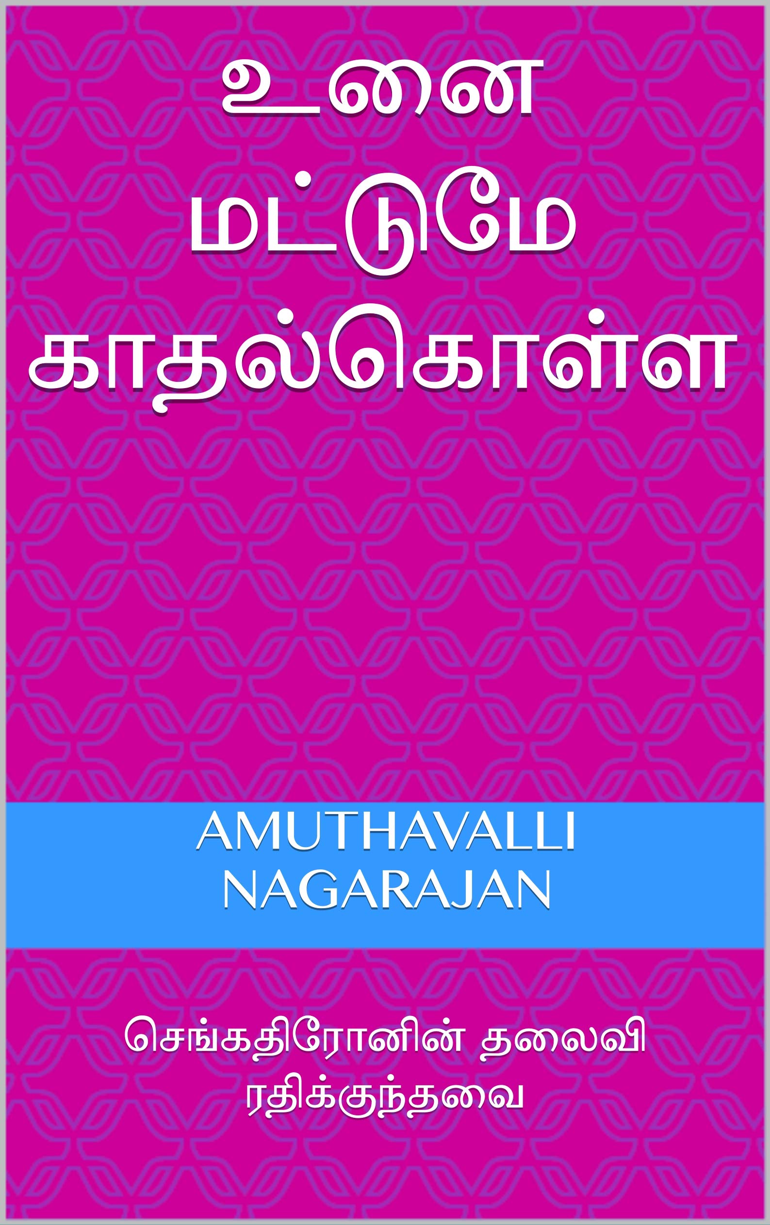 உனை மட்டுமே காதல்கொள்ள: செங்கதிரோனின் தலைவி ரதிக்குந்தவை (Tamil Edition)
