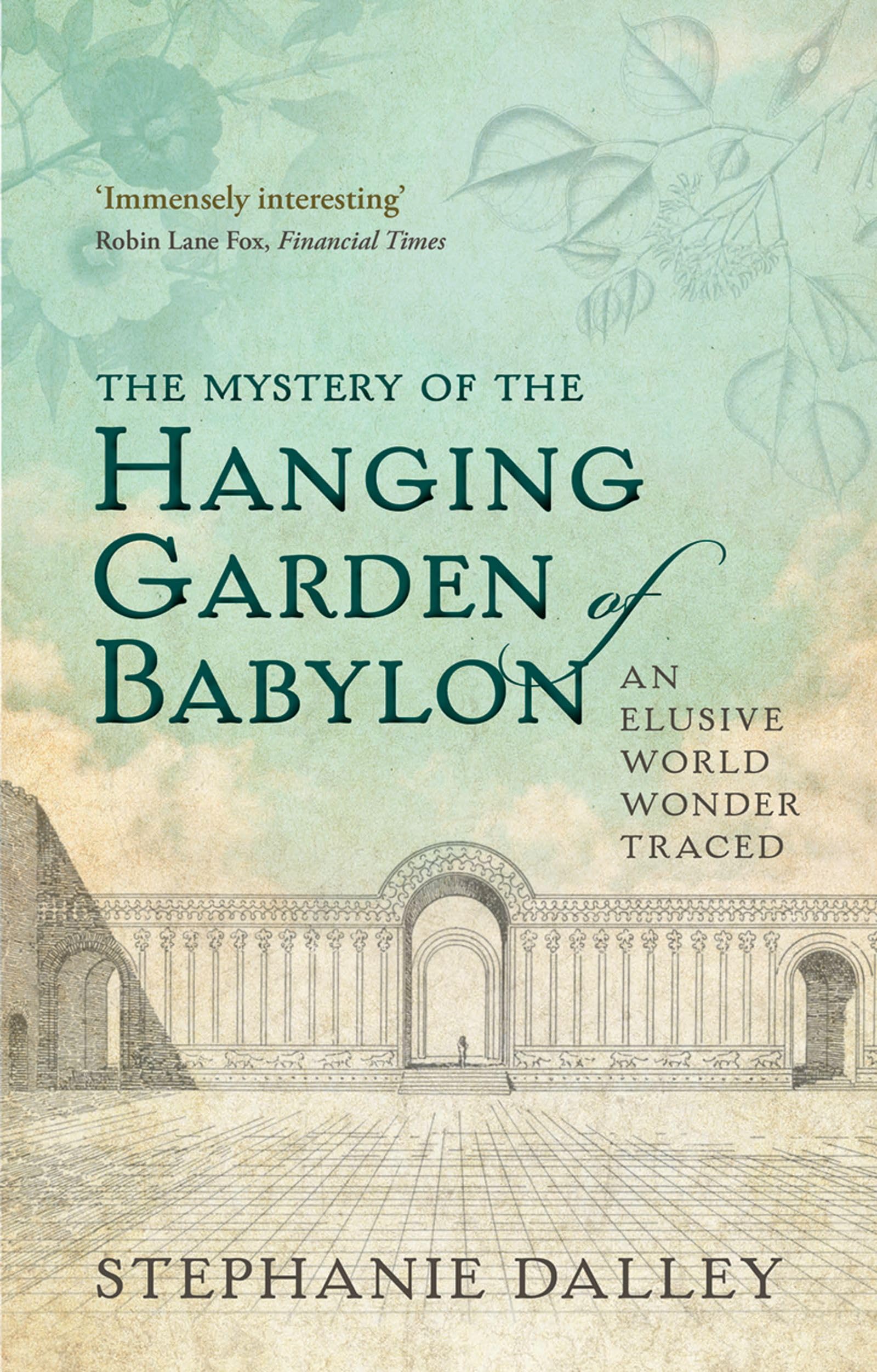 The Mystery of the Hanging Garden of Babylon: An Elusive World Wonder Traced First Edition