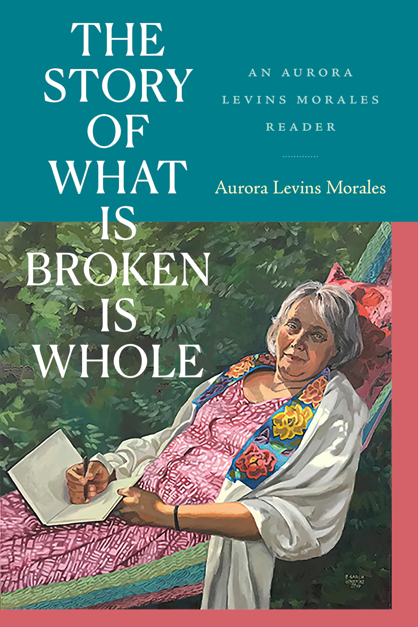 The Story of What Is Broken Is Whole – An Aurora Levins Morales Reader Levins