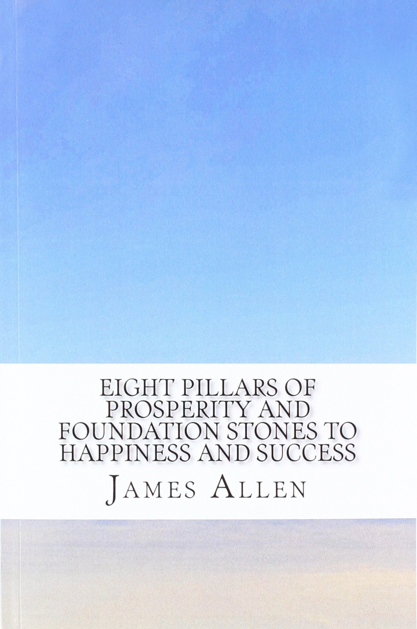Eight Pillars of Prosperity and Foundation Stones To Happiness and Success