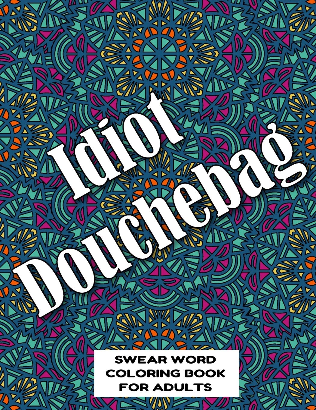 Idiot Douchebag SWEAR WORD COLORING BOOK FOR ADULTS swear