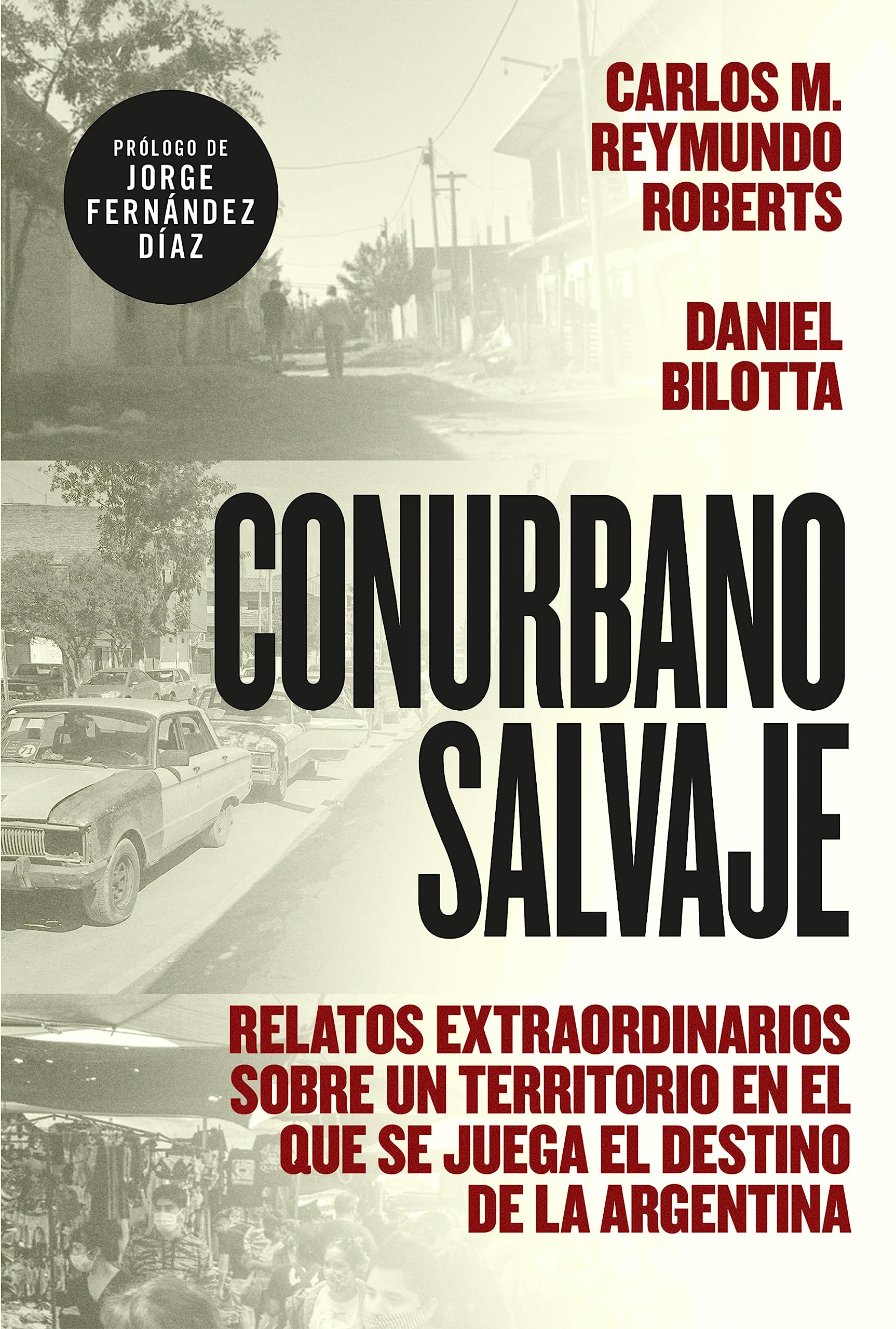 Conurbano salvaje: Relatos extraordinarios sobre un territorio en el que se juega el destino de la Argentina (Spanish Edition)
