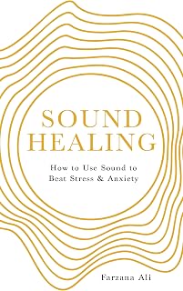 Sound Healing: How to Use Sound to Beat Stress and Anxiety