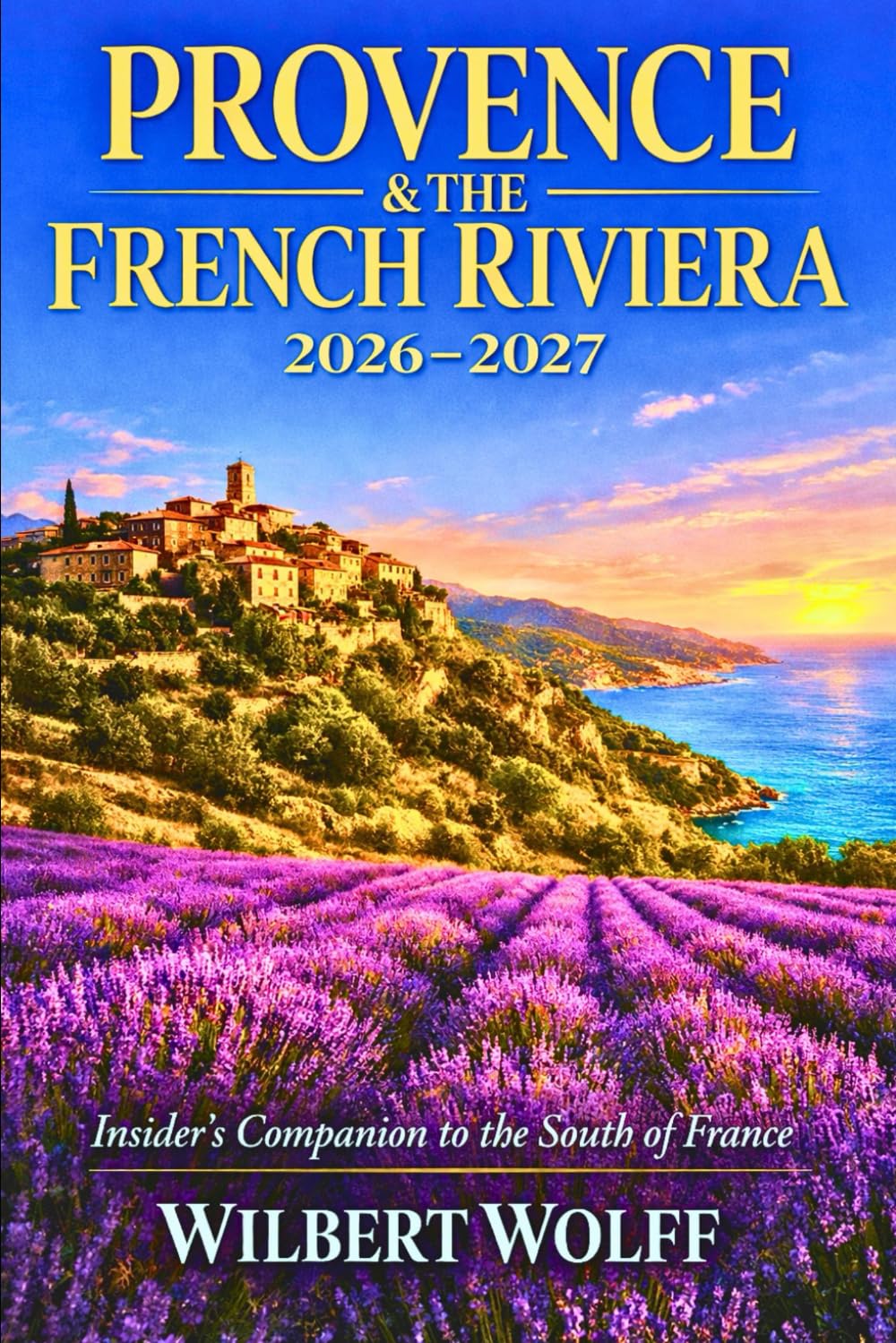 Provence & the French Riviera 2026-2027: Insider's Companion to the South of France