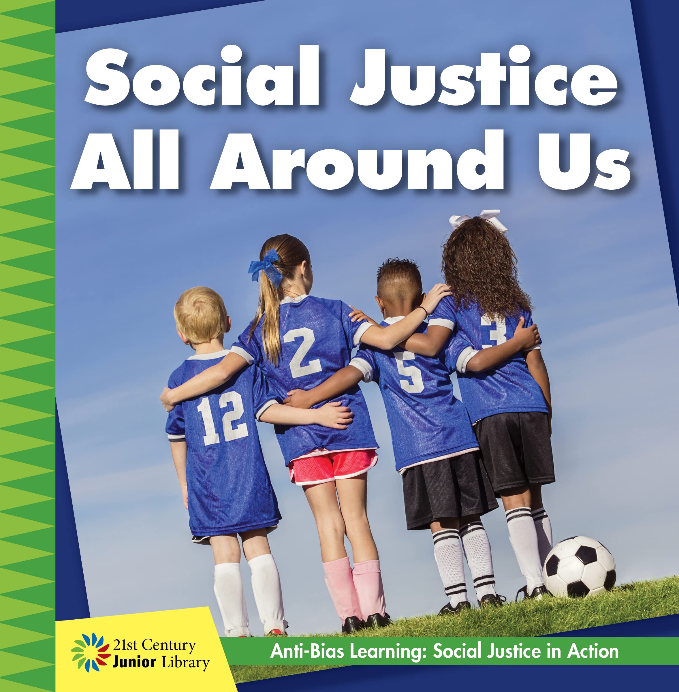 Social Justice All Around Us (21st Century Junior Library: Anti-Bias Learning: Social Justice in Action)