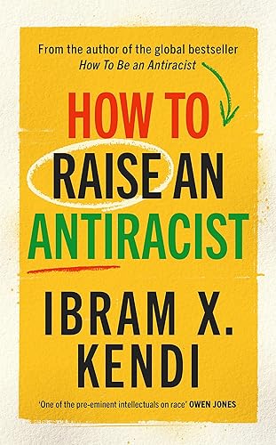 How To Raise an Antiracist: FROM THE GLOBAL MILLION COPY BESTSELLING AUTHOR (How To Be An Antiracist)