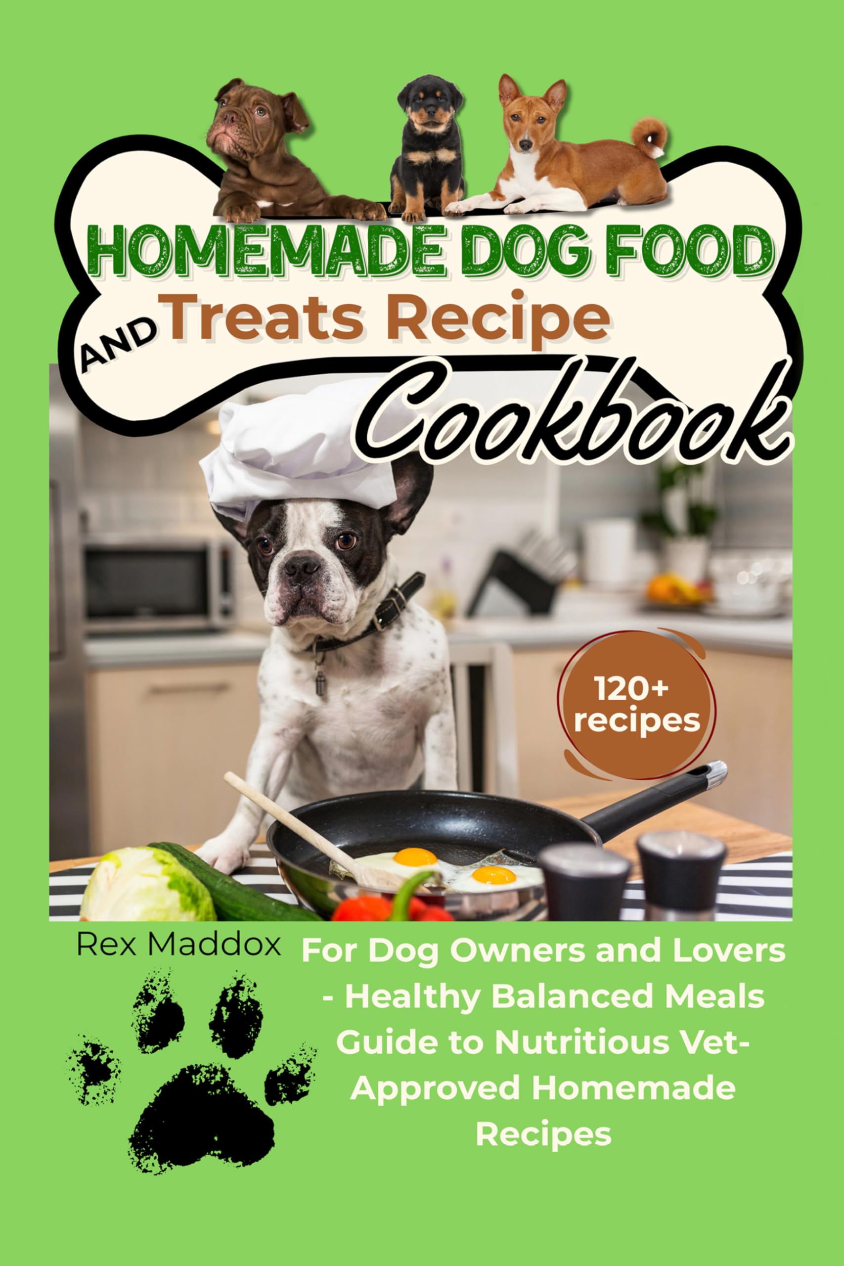 Homemade Dog Food and Treats Recipe Cookbook: The Complete Guide to Nutritious, Delicious Meals Your Dog Will Love
