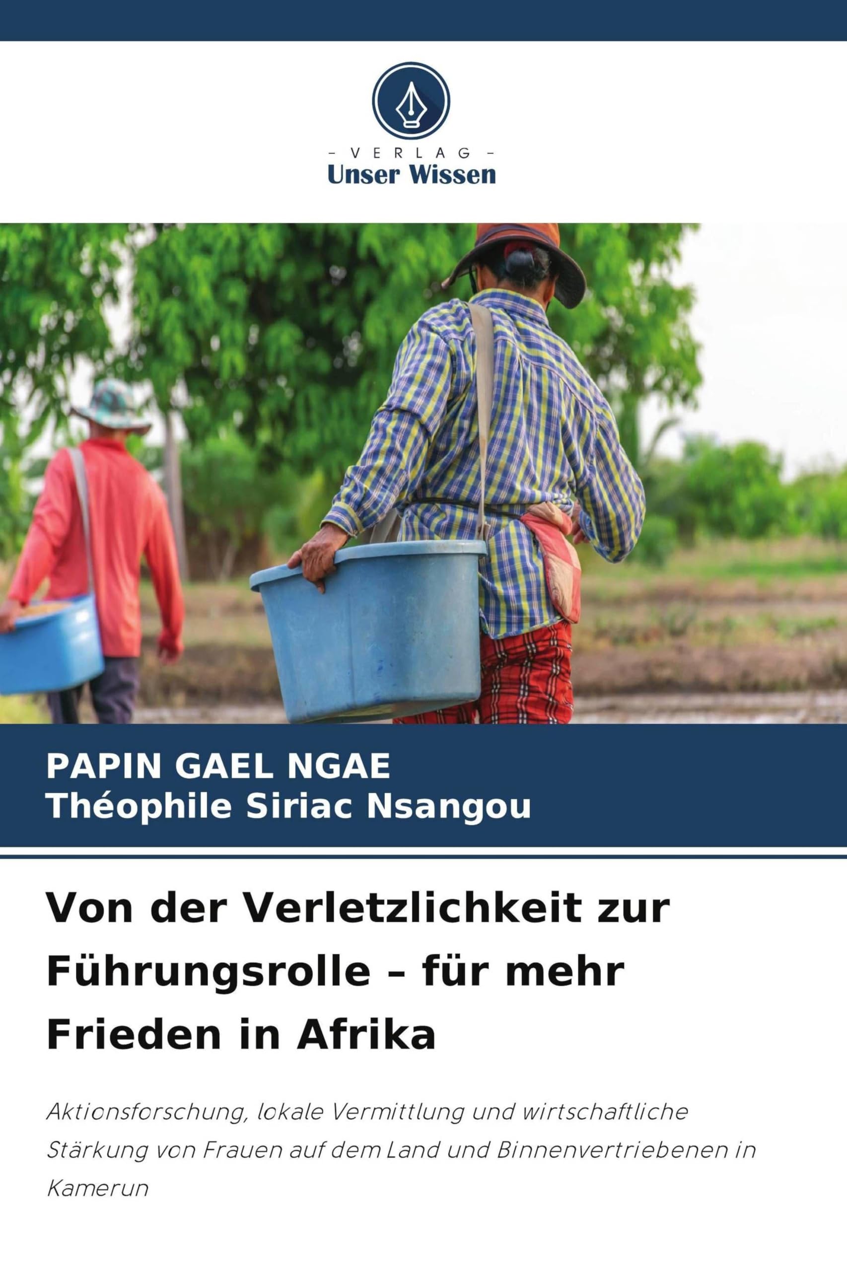 Von der Verletzlichkeit zur Führungsrolle - für mehr Frieden in Afrika: Aktionsforschung, lokale Vermittlung und wirtschaftliche Stärkung von Frauen auf dem Land und Binnenvertriebenen in Kamerun