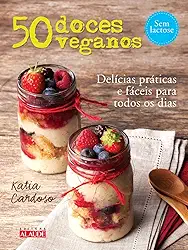 50 Doces Veganos: Delícias Fáceis e Práticas Para Todos os Dias