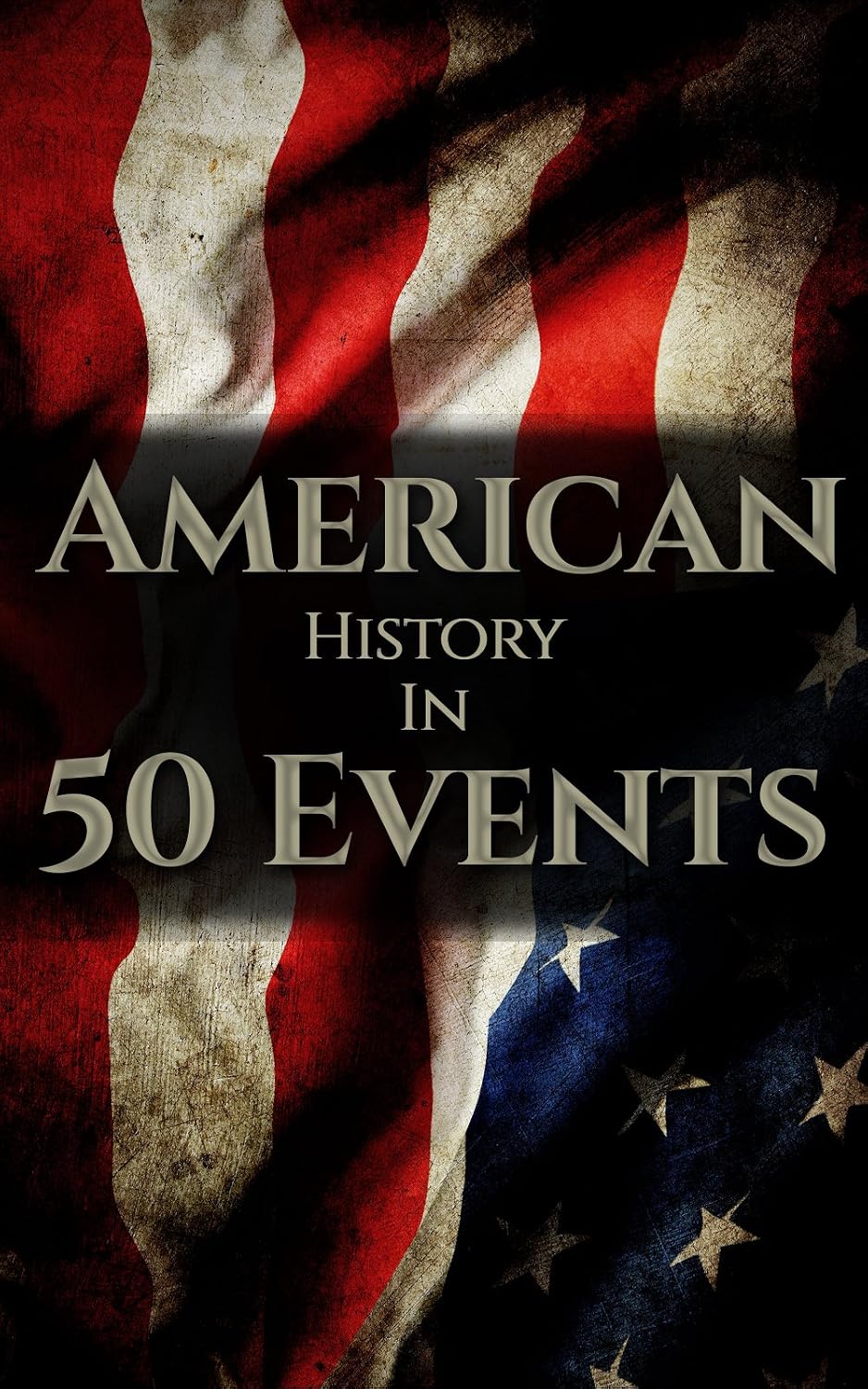 American History in 50 Events: (Battle of Yorktown, Spanish American War, Roaring Twenties, Railroad History, George Washington, Gilded Age) (History by Country Timeline Book 1)