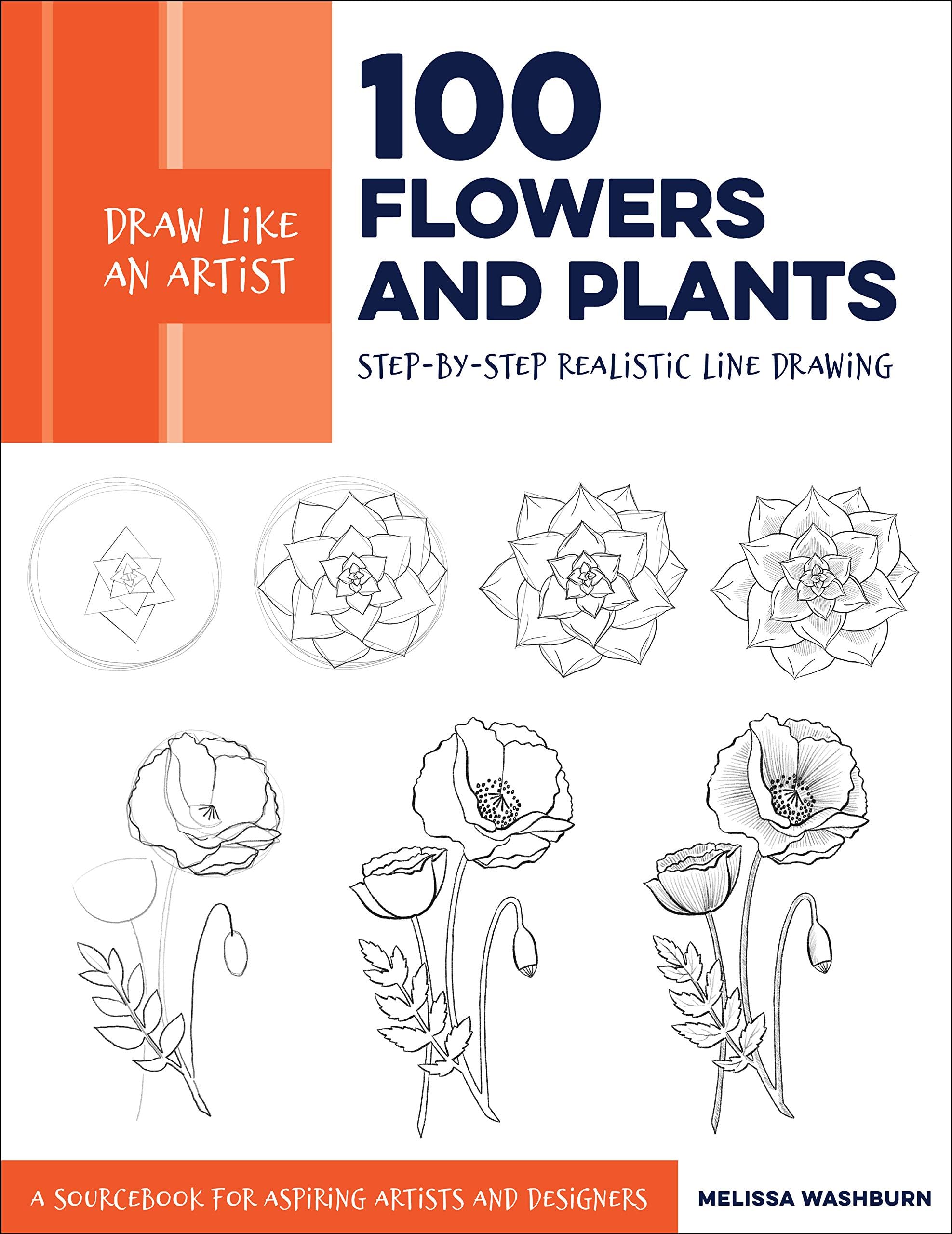 Draw Like an Artist: 100 Flowers and Plants: Step-by-Step Realistic Line Drawing * A Sourcebook for Aspiring Artists and Designers (Volume 2)