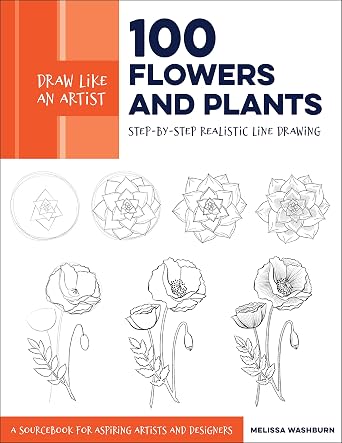 Draw Like an Artist 100 Flowers and Plants Step-by-Step Realistic Line Drawing * A Sourcebook for Aspiring Artists and Designers 2