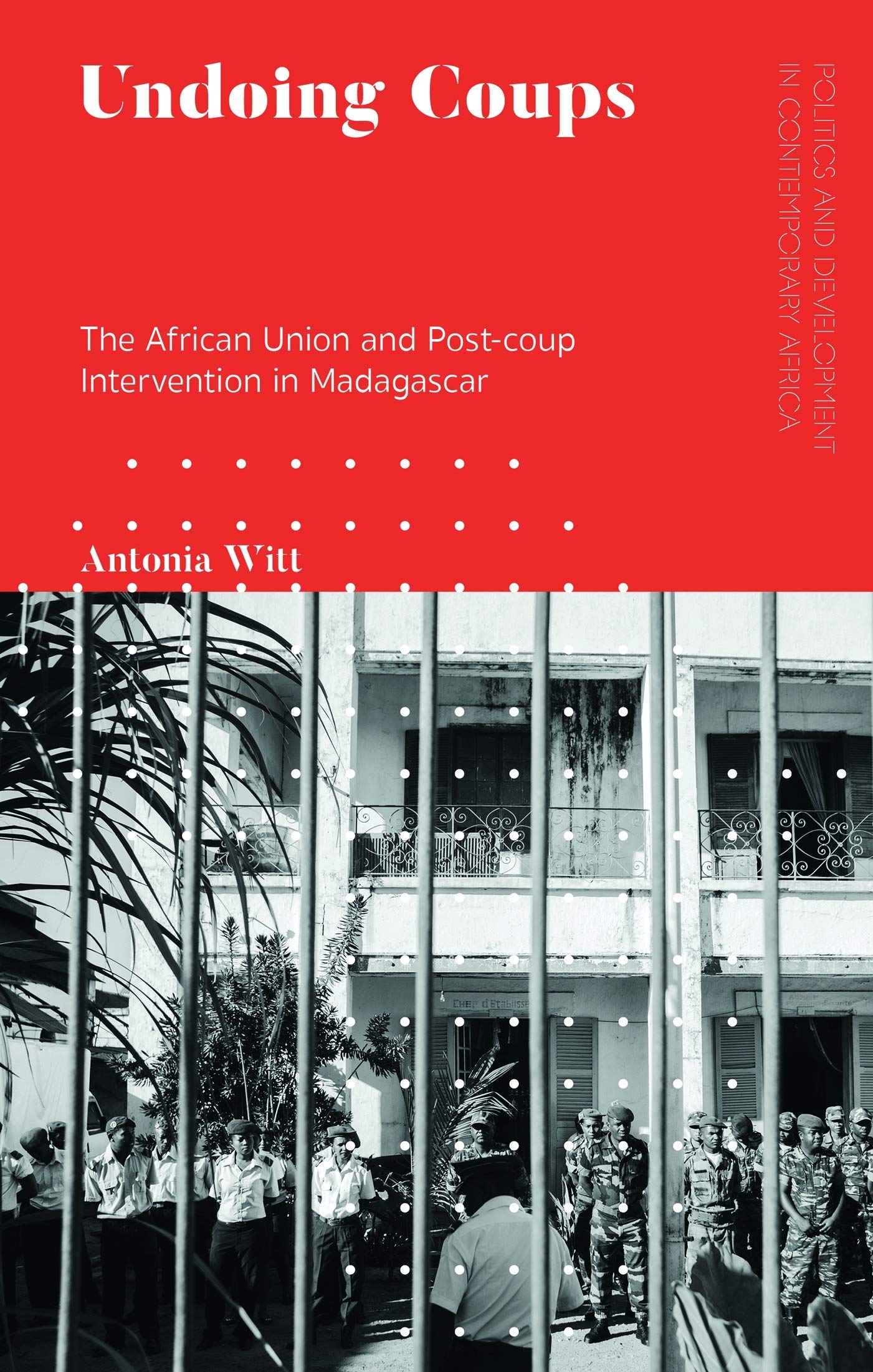 Buy Undoing Coups: The African Union and Post-coup Intervention in Madagascar (Politics and Development in Contemporary Africa) — BookShops.in