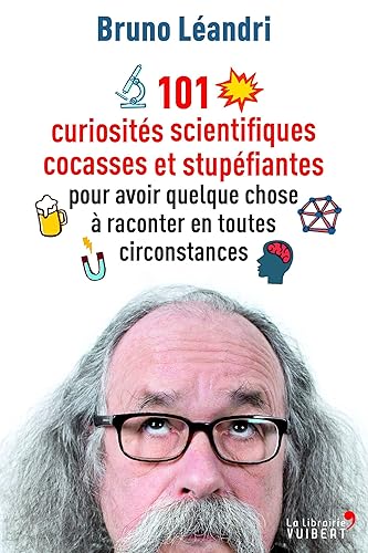 101 curiosités scientifiques cocasses et stupéfiantes pour avoir quelque chose à raconter en toutes circonstances