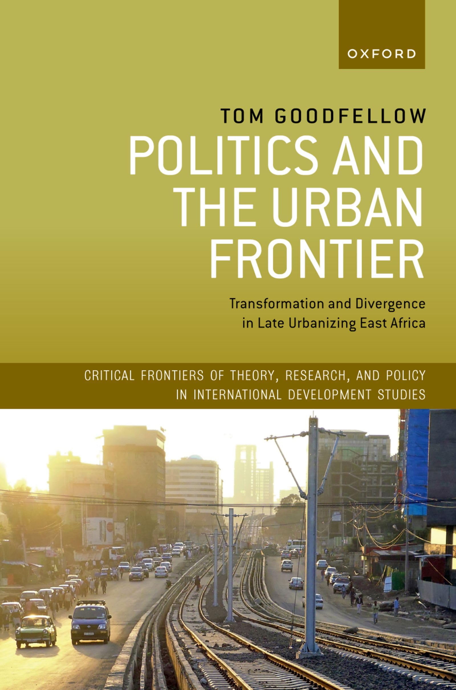 Politics and the Urban Frontier: Transformation and Divergence in Late Urbanizing East Africa (Critical Frontiers of Theory, Research, and Policy in International Development Studies)