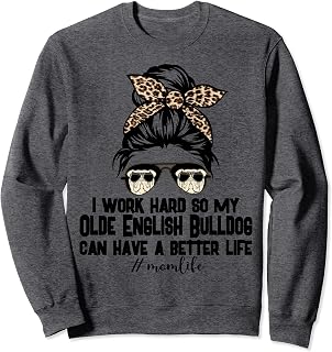 Olde English Bulldog Mom Life Messy Bun Hair I Work Hard Sweatshirt