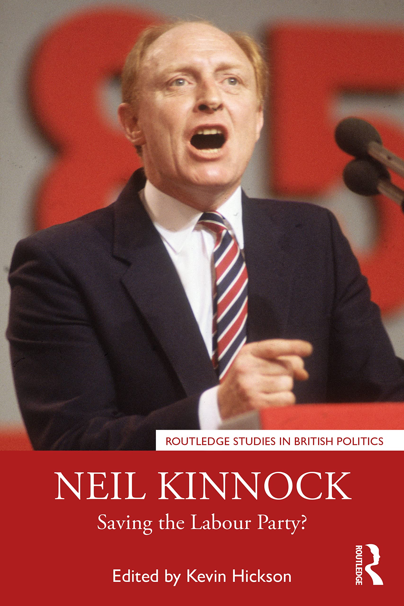 Neil Kinnock: Saving the Labour Party? (Routledge Studies in British Politics)