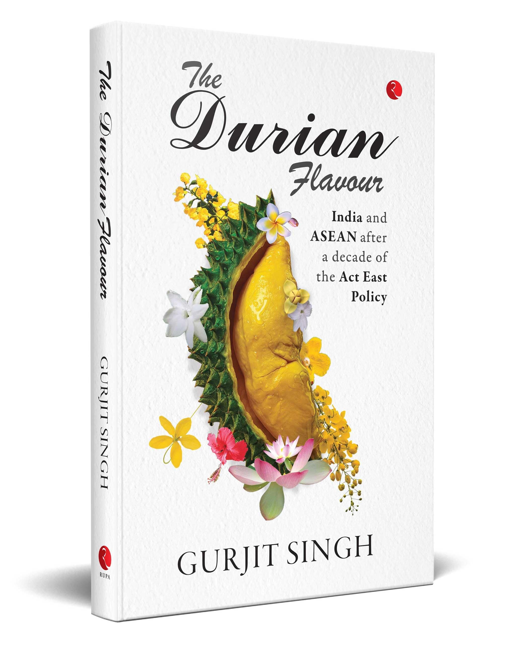 The Durian Flavour: India and ASEAN after a decade of the Act East Policy