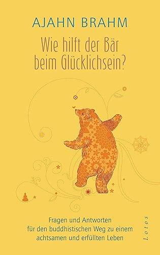 Wie hilft der Bär beim Glücklichsein?: Fragen und Antworten für den buddhistischen Weg zu einem achtsamen und erfüllten Leben