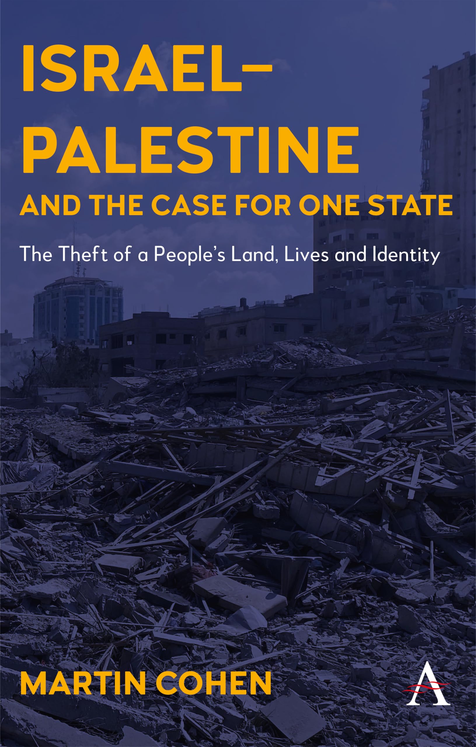 Israel–Palestine and the Case for One State: The Theft of a People’s Land, Lives and Identity