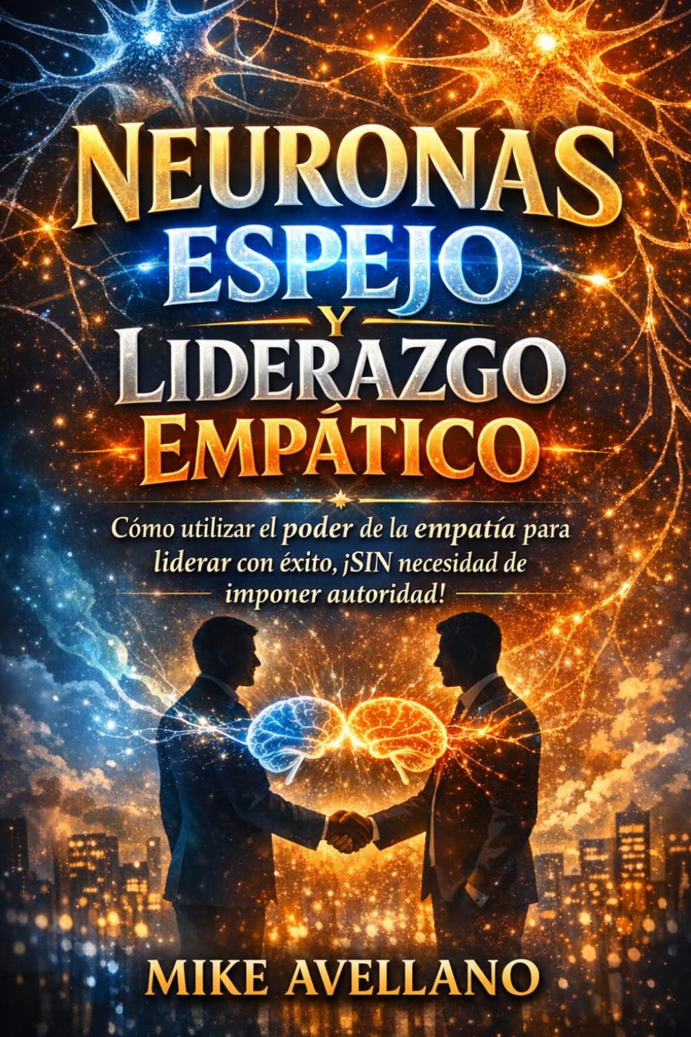 NEURONAS ESPEJO Y LIDERAZGO EMPÁTICO: Cómo utilizar el poder de la empatía para liderar con éxito, ¡SIN necesidad de imponer autoridad!