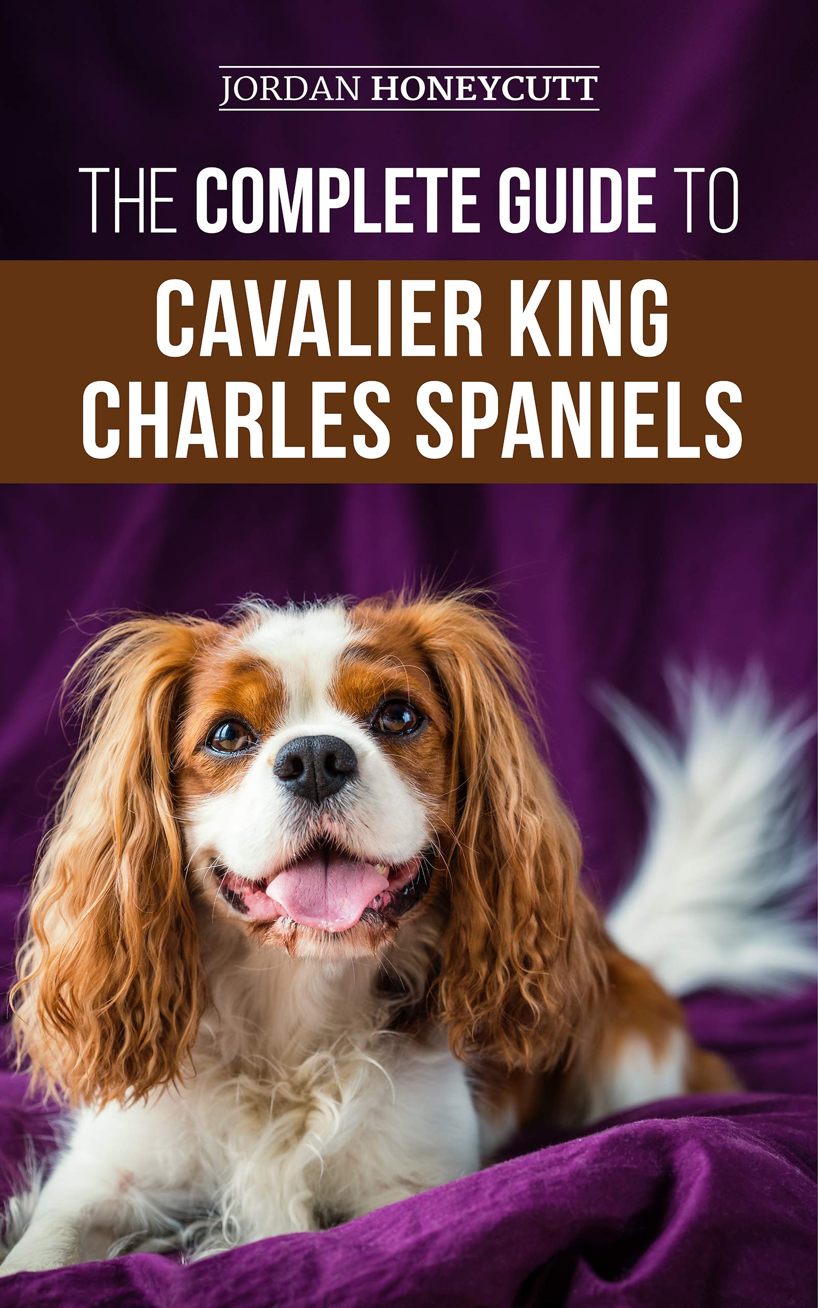 The Complete Guide to Cavalier King Charles Spaniels: Selecting, Training, Socializing, Caring For, and Loving Your New Cavalier Puppy