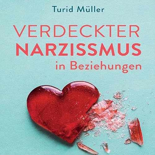 Verdeckter Narzissmus in Beziehungen: Die subtile Form toxischen Verhaltens erkennen und sich von emotionalem Missbrauch