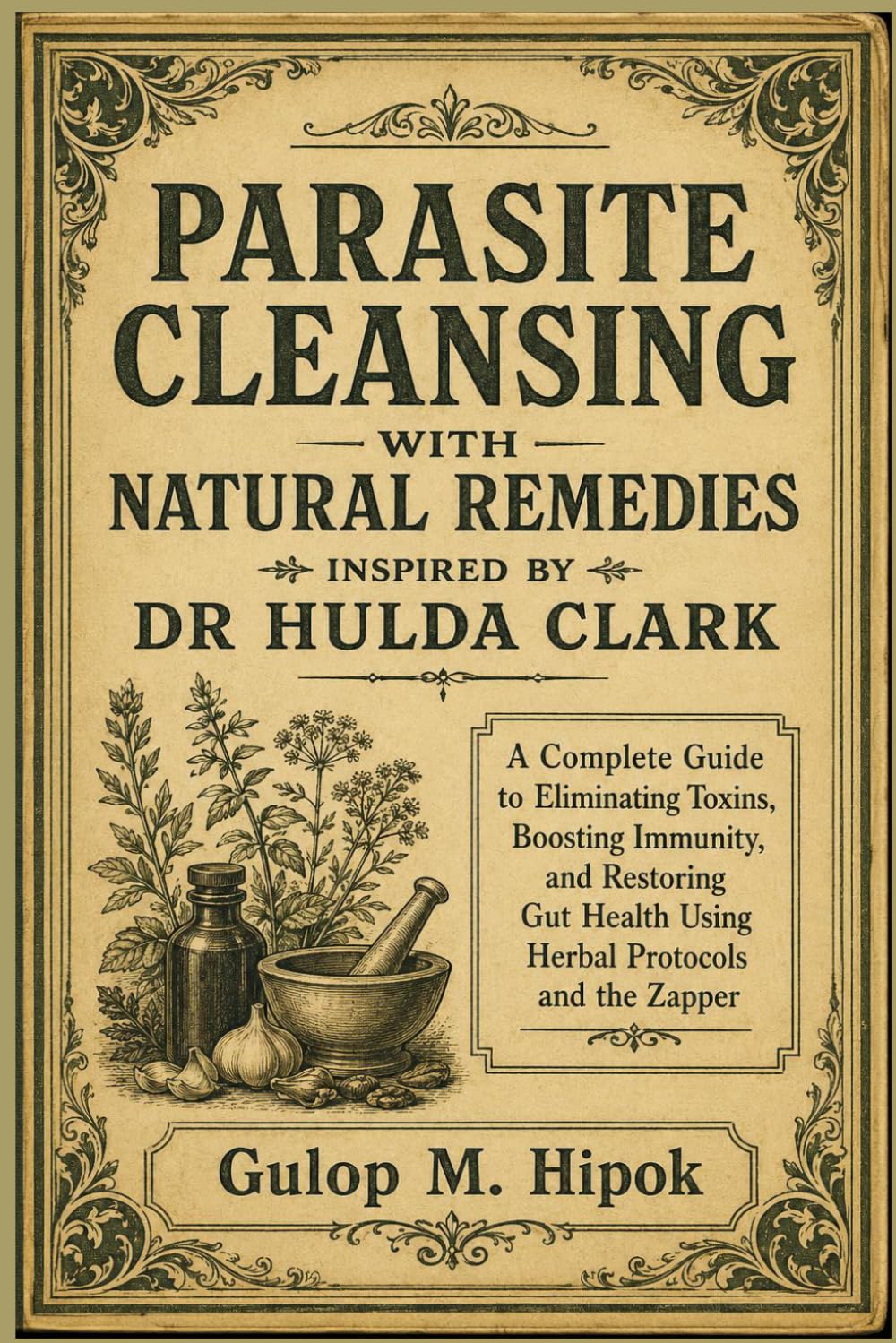 PARASITE CLEANSING WITH NATURAL REMEDIES INSPIRED BY DR HULDA CLARK: A Complete Guide to Eliminating Toxins, Boosting Immunity, and Restoring Gut Health Using Herbal Protocols and the Zapper