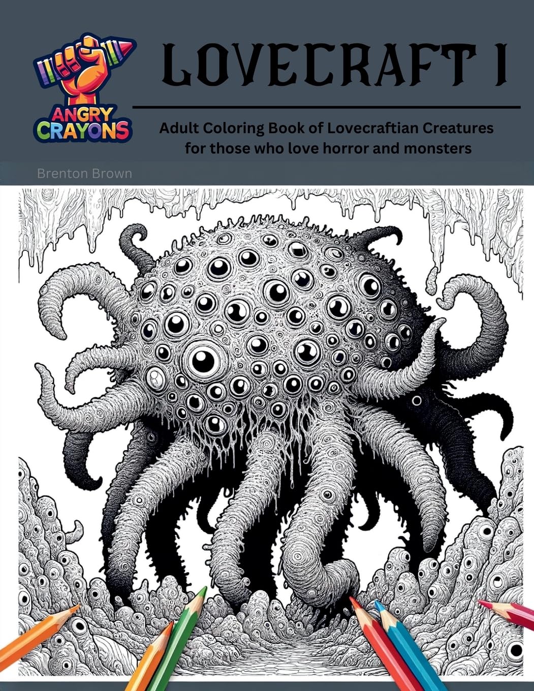 Lovecraft I: Angry Crayons - Lovecraft I: Adult Coloring Book of Lovecraftian Creatures, for those who love horror and monsters: 1