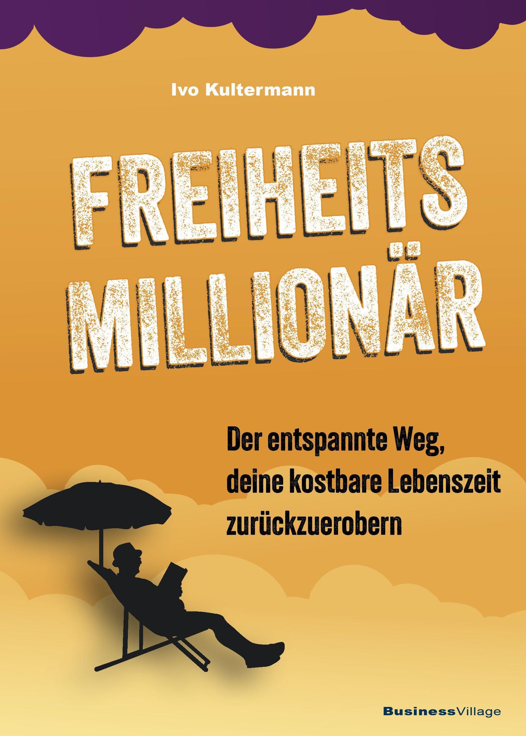 Freiheitsmillionär: Der entspannte Weg, deine kostbare Lebenszeit zurückzuerobern