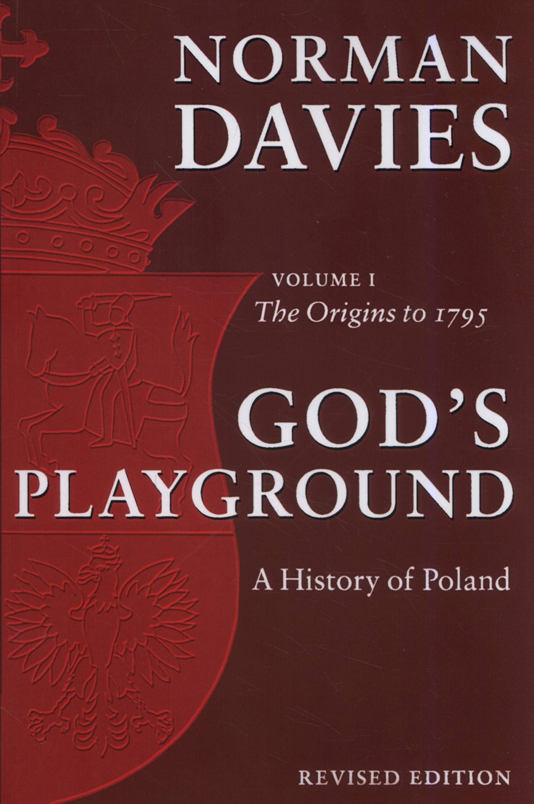 God's Playground A History of Poland: Volume 1: The Origins to 1795