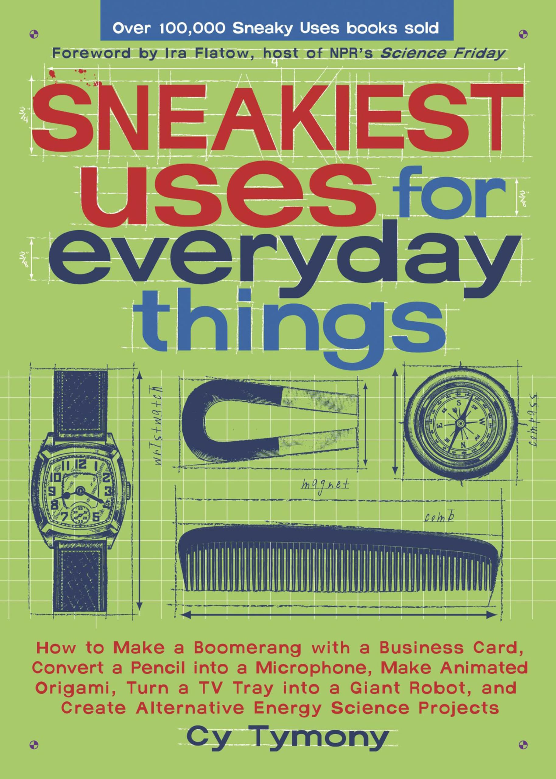 Sneakiest Uses for Everyday Things: How to Make a Boomerang with a Business Card, Convert a Pencil into a Microphone, Make Animated Origami, Turn a TV ... Science Projects (Sneaky Books Book 3)