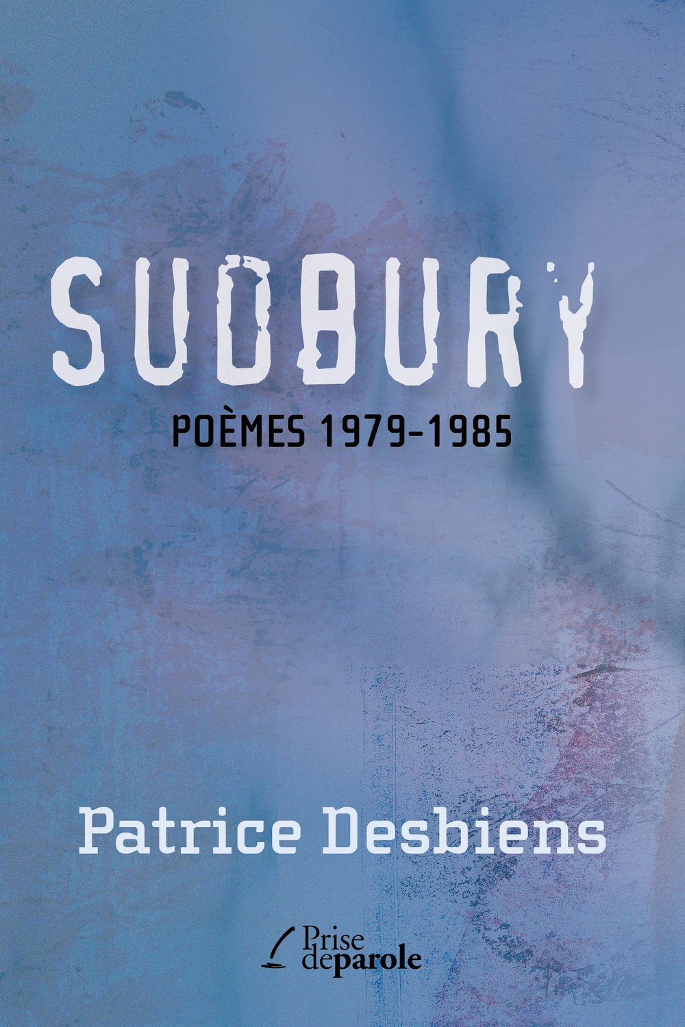 Sudbury: Poèmes, 1979-1985 Desbiens, Patrice