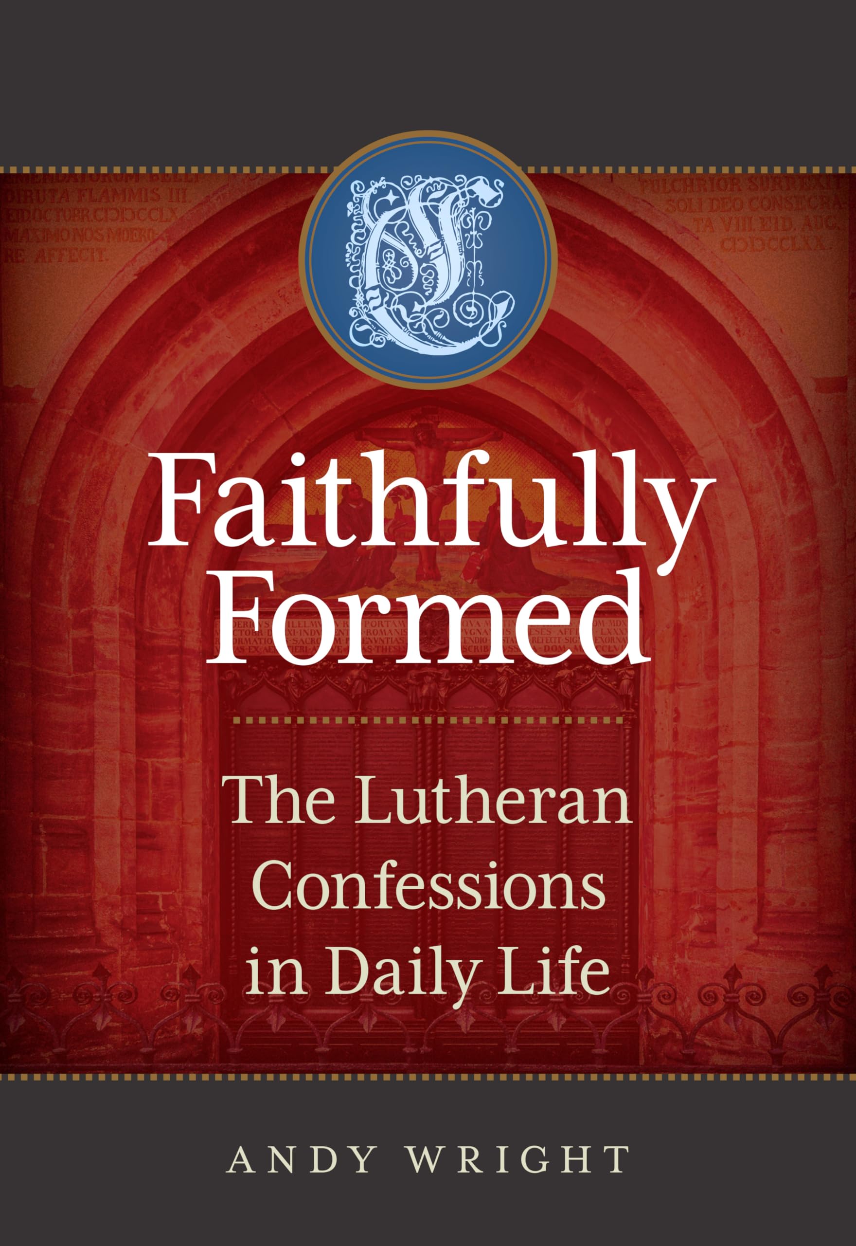 Faithfully Formed: The Lutheran Confessions in Daily Life