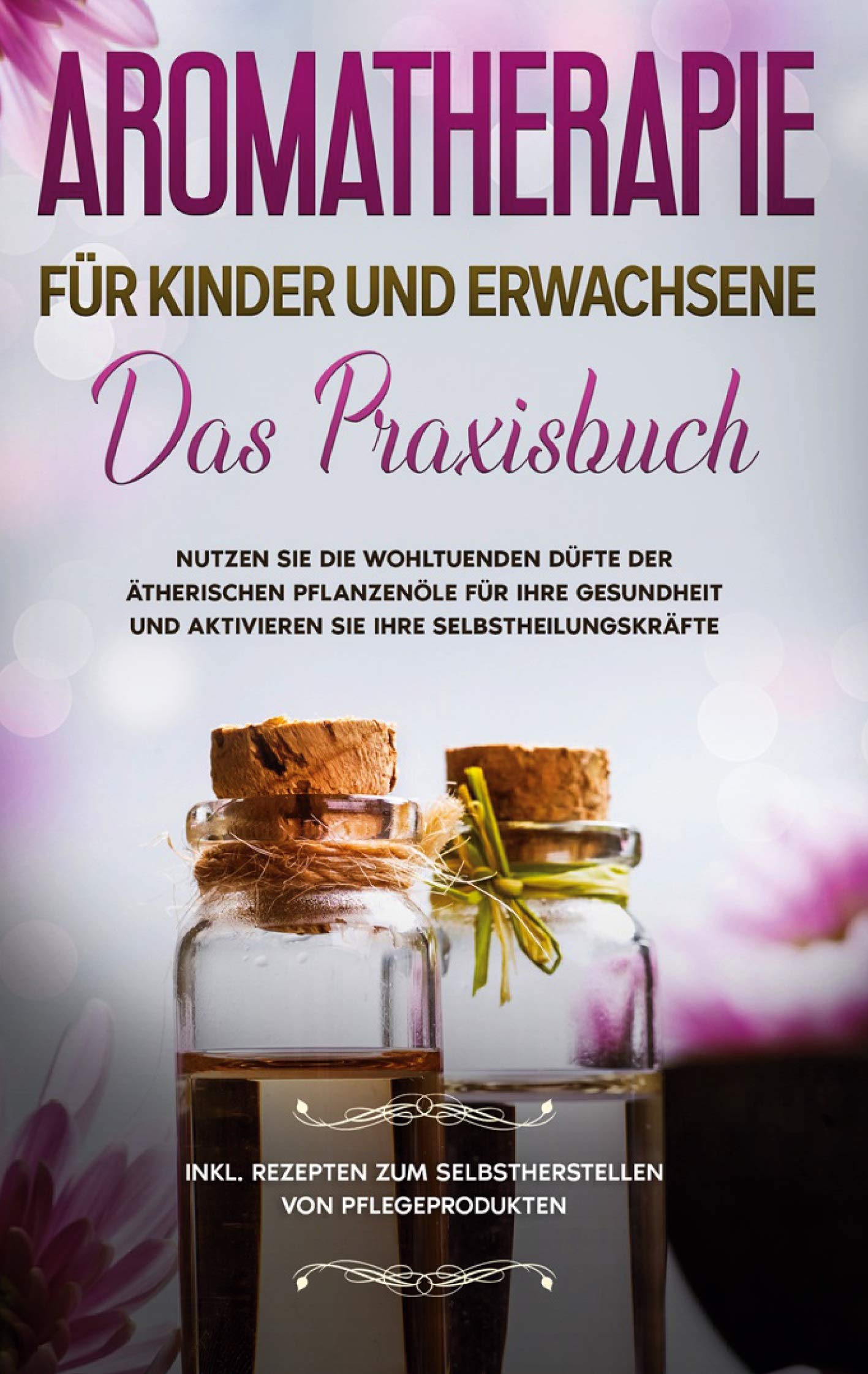 Aromatherapie: Aromatherapie für Kinder und Erwachsene – Das Praxisbuch