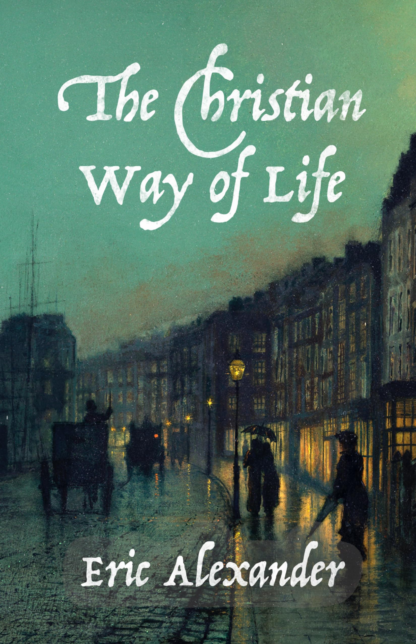 The Christian Way of Life: Spiritual, Personal, Practical Holiness