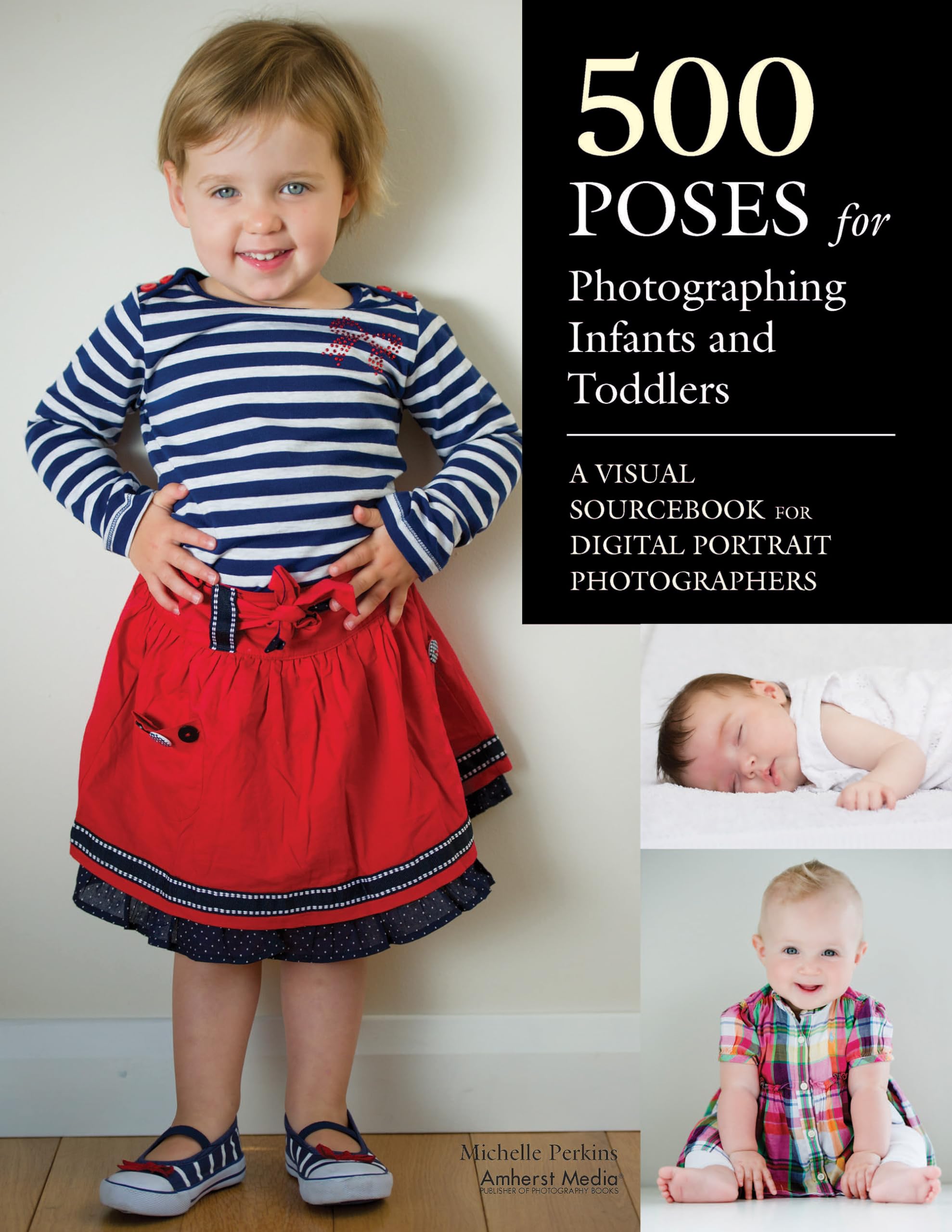 500 Poses for Photographing Infants and Toddlers: A Visual Sourcebook for Digital Portrait Photographers Paperback – Illustrated, August 1, 2013