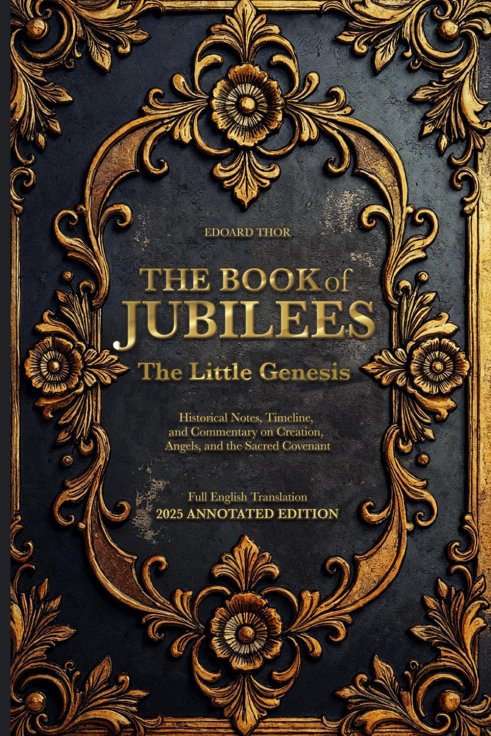 The Book of Jubilees: The Little Genesis — Full English Translation with Historical Notes, Timeline, and Commentary on Creation, Angels, and the Sacred Covenant | 2025 Annotated Edition