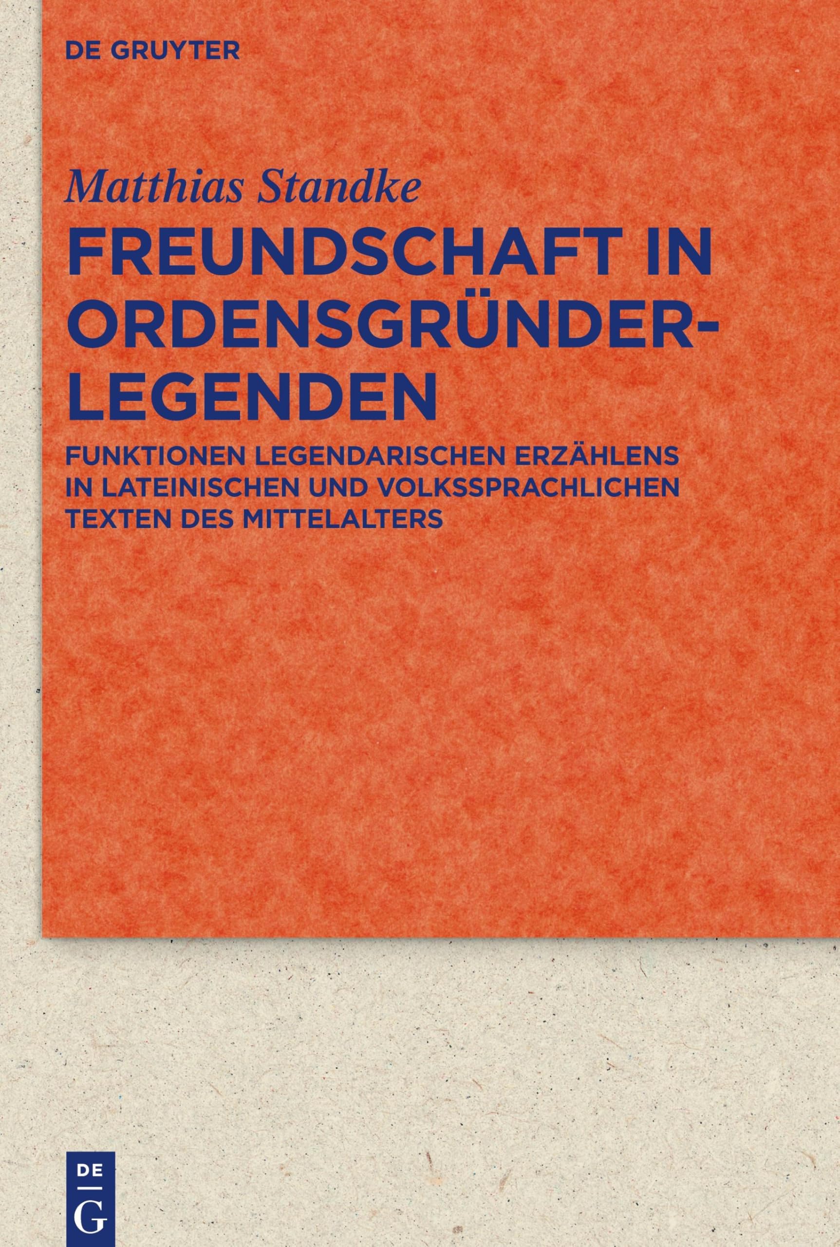 Freundschaft in Ordensgründerlegenden: Funktionen legendarischen Erzählens in lateinischen und volkssprachlichen Texten des Mittelalters: 91 (Quellen ... Literatur- und Kulturgeschichte, 91 (325))