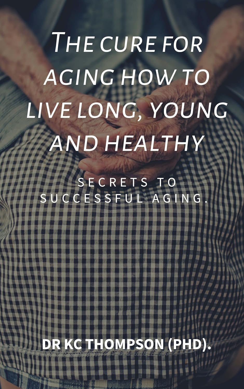 The cure for aging how to live long, young and healthy Secrets to