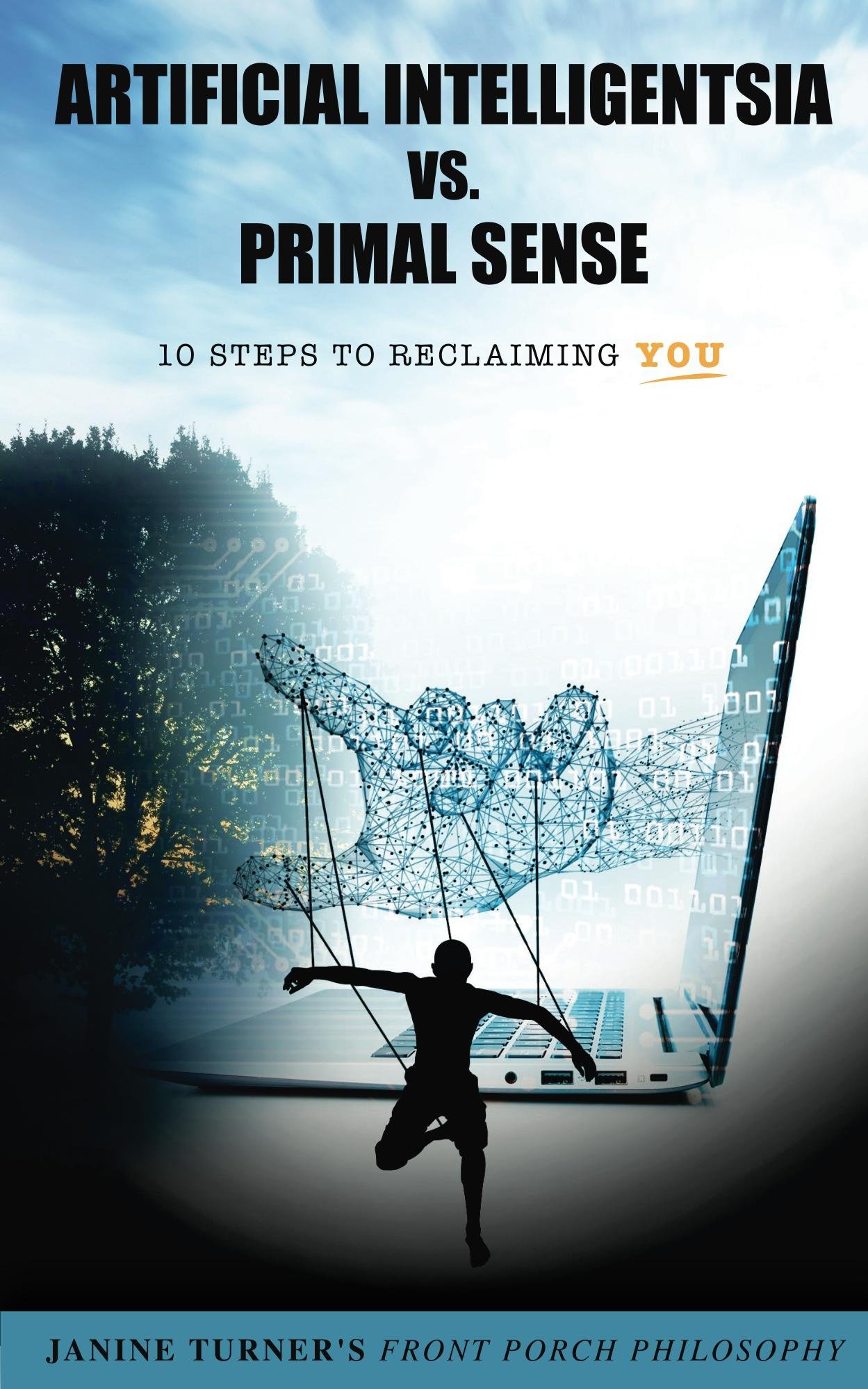 Janine Turner's Front Porch Philosophy: Artificial Intelligentsia vs. Primal Sense: Ten Steps to Reclaiming YOU!