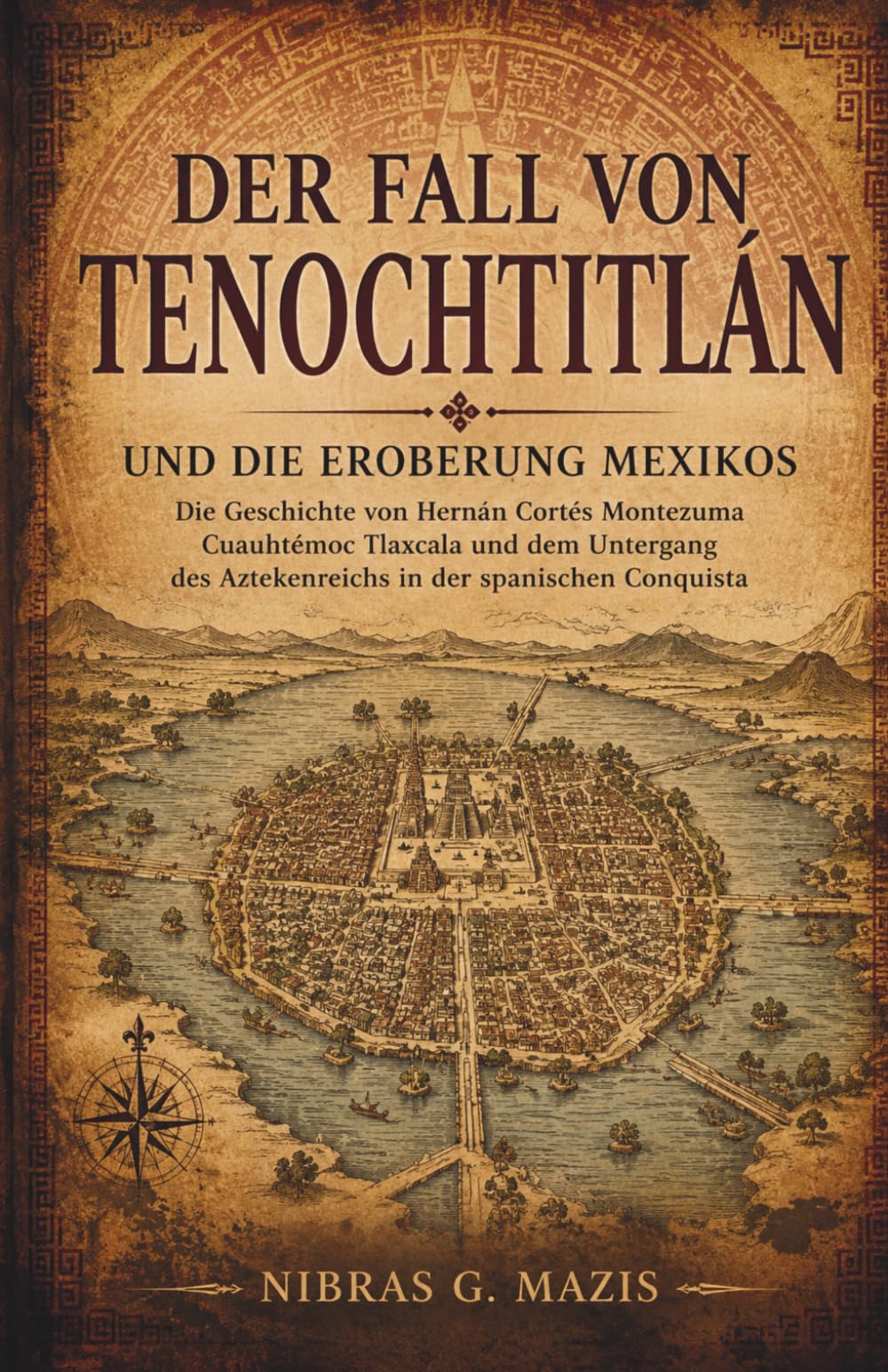 Der Fall von Tenochtitlán und die Eroberung Mexikos: Die Geschichte von Hernán Cortés Montezuma Cuauhtémoc Tlaxcala und dem Untergang des ... 1 (Eroberung und Kolonisierung in Amerika)