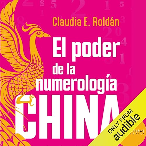 El poder de la numerología china [The Power of Chinese Numerology]: Descubre que dicen los numeros sobre ti y como aprovechar el Feng Shui para cambiar tu vida [Discover What Numbers Say About You and How to Use Feng Shui to Change Your Life]