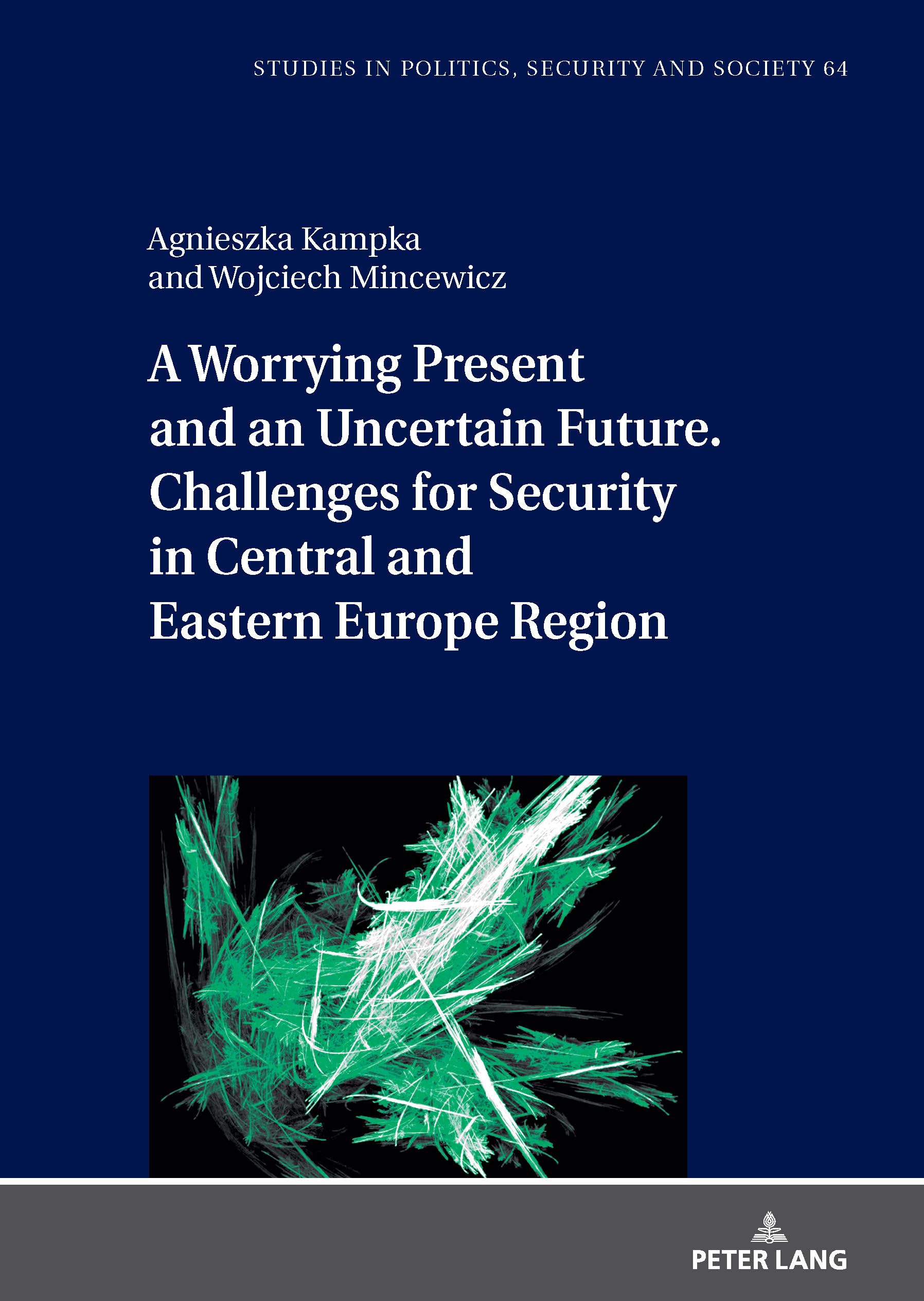 A Worrying Present and an Uncertain Future. Challenges for Security in Central and Eastern Europe Region: 64 (Studies in Politics, Security and Society)