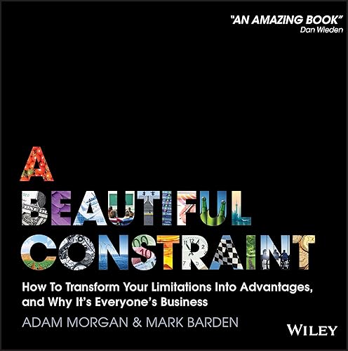 A Beautiful Constraint: How To Transform Your Limitations Into Advantages, and Why It's Everyone's Business