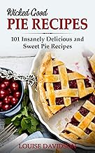Wicked Good Pie Recipes: 101 Insanely Delicious and Sweet Pie Recipes (Easy Baking Cookbook Book 6)