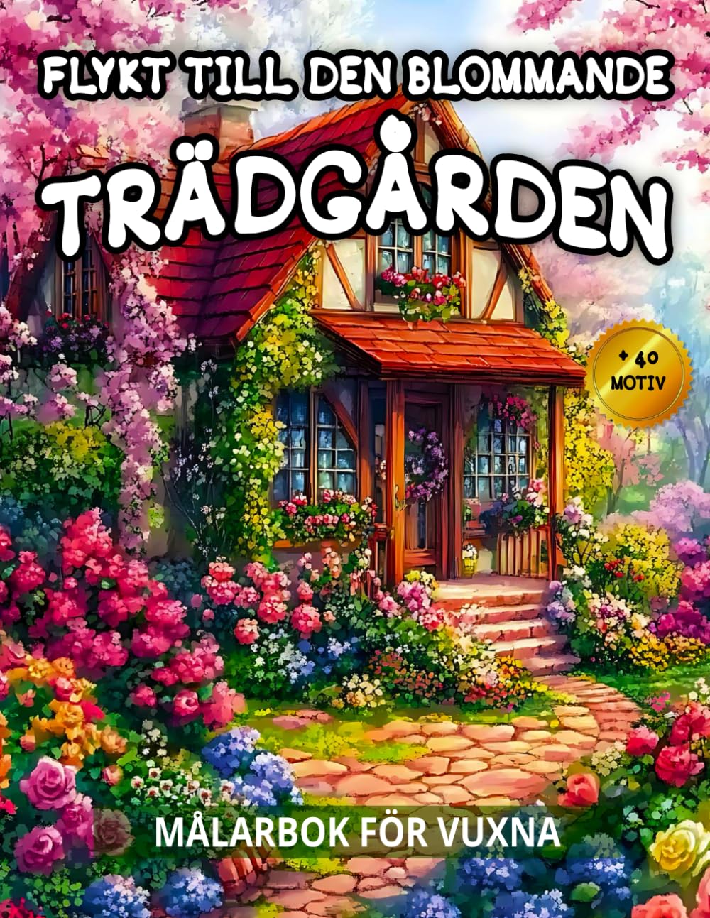 Flykt Till Den Blommande Trädgården Målarbok För Vuxna: Avslappnande Blommotiv och en Vacker Trädgård för Stresslindring.